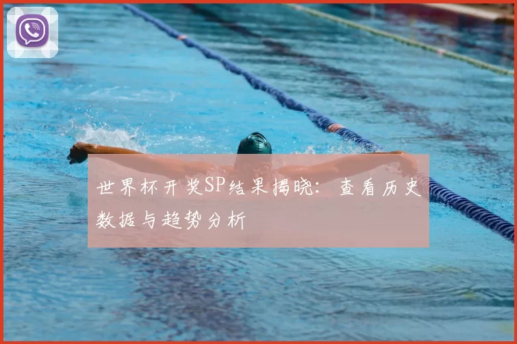 世界杯开奖SP结果揭晓:查看历史数据与趋势分析