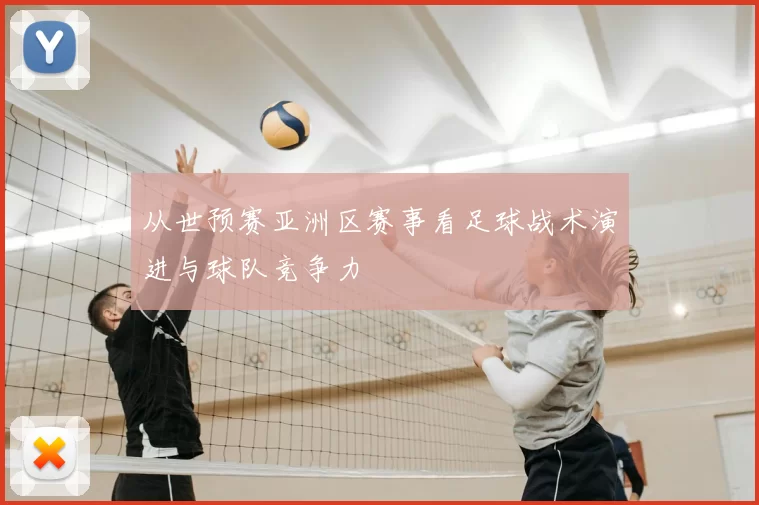 从世预赛亚洲区赛事看足球战术演进与球队竞争力