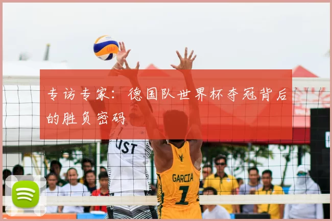 专访专家:德国队世界杯夺冠背后的胜负密码