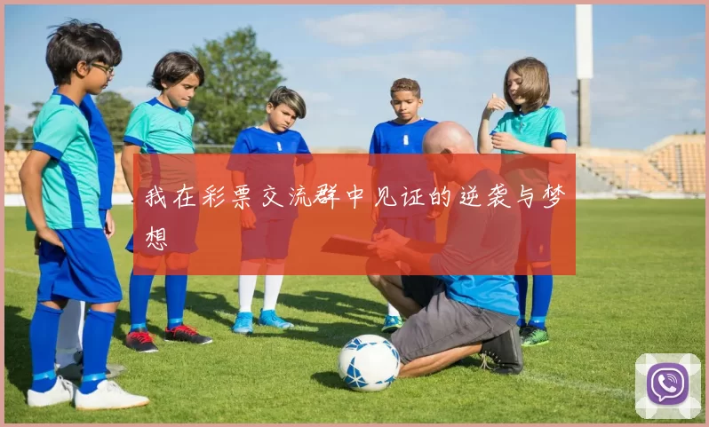 我在彩票交流群中见证的逆袭与梦想