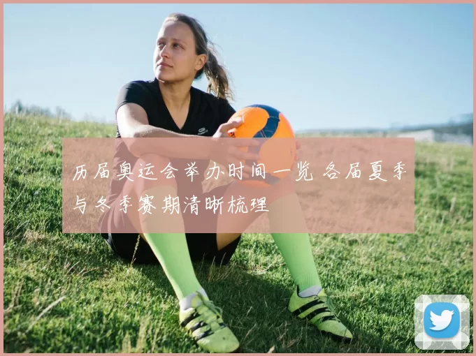 历届奥运会举办时间一览 各届夏季与冬季赛期清晰梳理