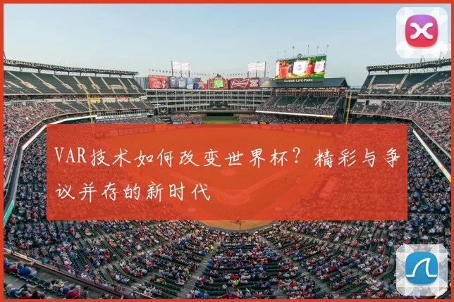 VAR技术如何改变世界杯？精彩与争议并存的新时代
