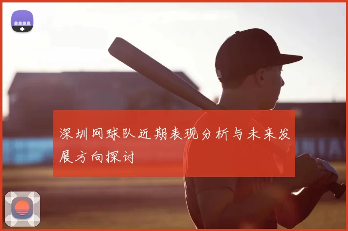 深圳网球队近期表现分析与未来发展方向探讨