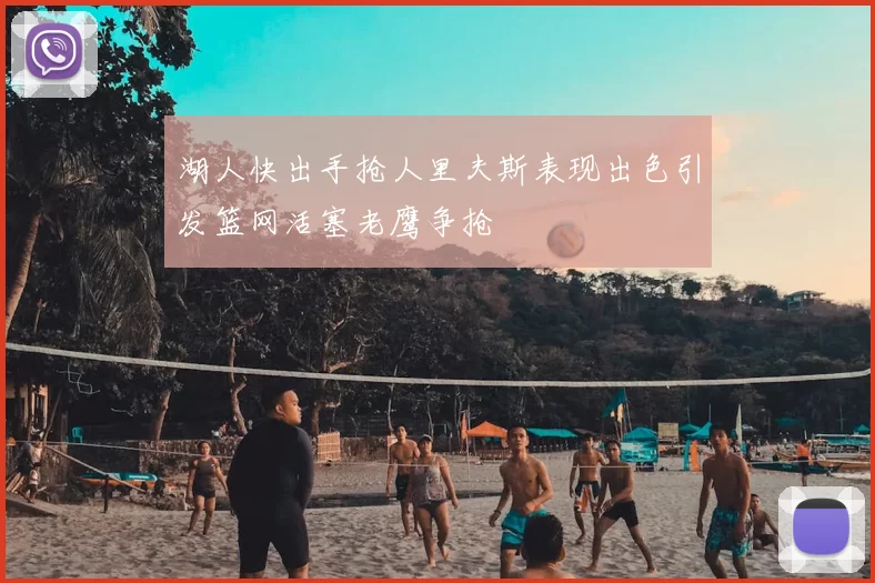 湖人快出手抢人里夫斯表现出色引发篮网活塞老鹰争抢