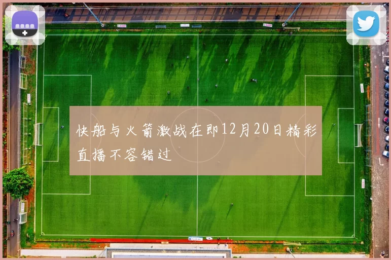 快船与火箭激战在即12月20日精彩直播不容错过