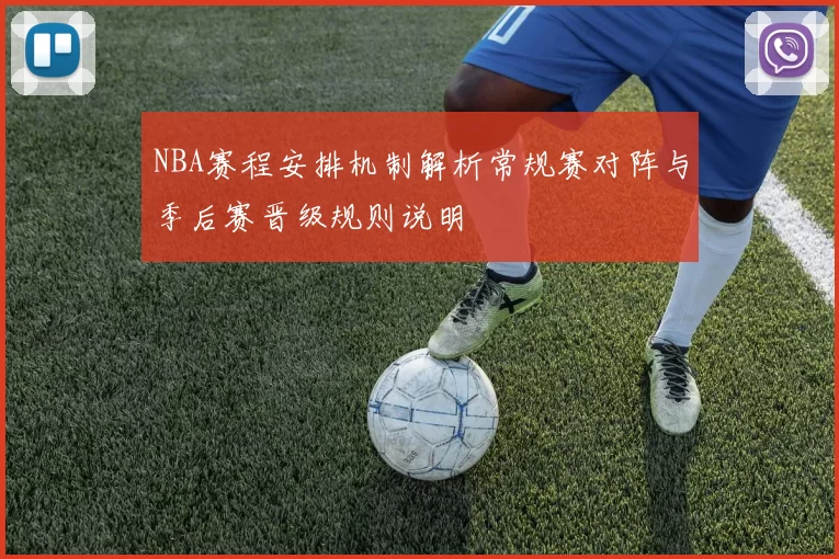 NBA赛程安排机制解析常规赛对阵与季后赛晋级规则说明